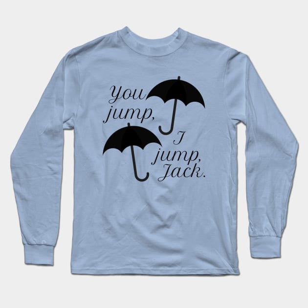 You jump, I jump, Jack. Long Sleeve T-Shirt by Stars Hollow Mercantile